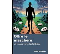 Oltre le maschere: Un viaggio verso l’autenticità (Orizzonti di Crescita)