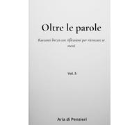 Oltre le Parola Vol. 5: Racconti brevi con riflessioni per ritrovare se stessi