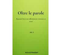 Oltre le Parole: Racconti brevi con riflessioni per ritrovare se stessi: 2