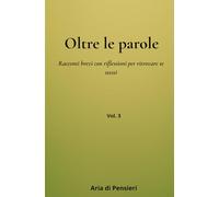 Oltre le Parole Vol. 3: Racconti brevi con riflessioni per ritrovare se stessi
