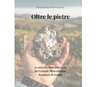 OLTRE LE PIETRE: 30 anni di escursioni e vita del Gruppo Mineralogico Scaligero di Verona
