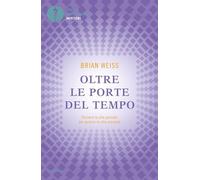 Oltre le porte del tempo. Rivivere le vite passate per guarire la vita presente (Oscar bestsellers misteri)