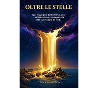 OLTRE LE STELLE: Dal risveglio dell'anima alla realizzazione consapevole del tuo scopo di vita.