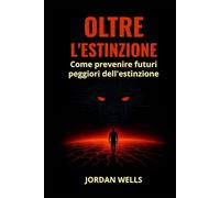 OLTRE L'ESTINZIONE: Come prevenire futuri peggiori dell'estinzione (Serie Resilienza Futura)