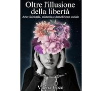 Oltre l'illusione della libertà: Arte visionaria, esistenza e demolizione sociale