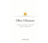 Oltre l'illusione: Misticismo Orientale e Occidentale Alla Prova Della Ragione