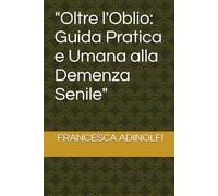 "Oltre l'Oblio: Guida Pratica e Umana alla Demenza Senile"