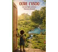 Oltre l'uscio: Porta tuo figlio autistico a scoprire il mondo, partendo da casa tua e dal tuo territorio