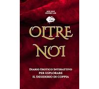 Oltre Noi: Giochi, Fantasie e Libertà di Coppia - Diario Erotico Interattivo per Esplorare il Desiderio Insieme