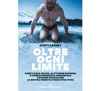 Oltre ogni limite. Come acqua gelida, altitudine estrema e condizionamento ambientale possono risvegliare la nostra perduta forza evolutiva (Survival)