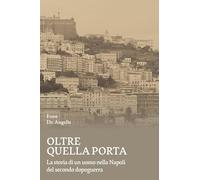 Oltre quella porta. La storia di un uomo nella Napoli del Secondo dopoguerra (Tracce di memoria)