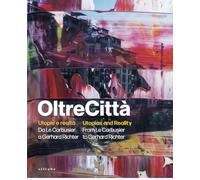 OltreCittà. Utopie e realtà. Da Le Corbusier a Gerhard Richter-Utopias and reality. From Le Corbusier to Gerhard Richter. Ediz. illustrata