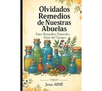 Olvidados Remedios de Nuestras Abuelas: Estos Remedios Naturales - Elixir del Tiempo