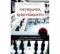 Olvidanza y atrevimiento. Un campus sembrado de bufones, sicarios y chaperos (SIN COLECCION)