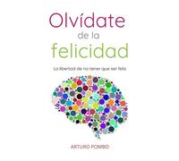 Olvídate de la felicidad: La libertad de no tener que ser feliz