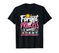 Olvídate de la Princesa Quiero Ser Astrofísica Camiseta