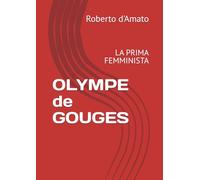 OLYMPE de GOUGES: LA PRIMA FEMMINISTA (PRINCIPE d'AMATO)