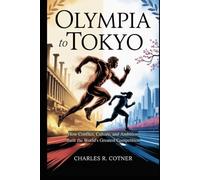 OLYMPIA TO TOKYO: How Conflict, Culture, and Ambition Built the World's Greatest Competition