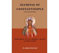 Olympias of Constantinople for Beginners: Understanding Her Life, Deaconess, and Role in Church History (EARLY CHURCH HISTORY SERIES: When Christianity Was Young and Dangerous)