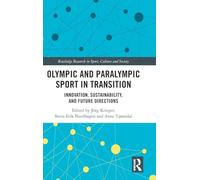 Olympic and Paralympic Sport in Transition: Innovation, Sustainability, and Future Directions (Routledge Research in Sport, Culture and Society)