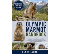OLYMPIC MARMOT HANDBOOK: The Complete Guide to Olympic Marmots: Habitat, Behavior, Diet, Hibernation, Survival Adaptations, and Life in Alpine Meadows