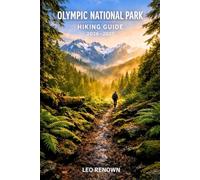 Olympic National Park Hiking Guide 2026-2027: Explore Trails Smarter, Expert Navigation, Essential Gear Tips, Maps and Cultural Insights for Every Hiker