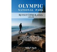 OLYMPIC NATIONAL PARK REISEFÜHRER 2025 -2026: Entdecken Sie die wilde Schönheit, versteckten Pfade und landschaftlichen Wunder der Olympic Peninsula