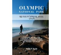 OLYMPIC NATIONAL PARK REISEFÜHRER 2025 -2026: Entdecken Sie die wilde Schönheit, versteckten Pfade und landschaftlichen Wunder der Olympic Peninsula