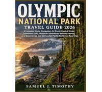 Olympic National Park Travel Guide 2026: A Complete Visitor Companion for Scenic Coastal Drives, Rainforest Trails, Mountain Adventures, Wildlife ... and Memorable Pacific Northwest Road Trips
