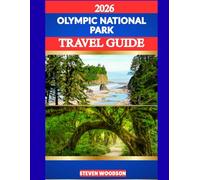 OLYMPIC NATIONAL PARK TRAVEL GUIDE 2026: Discover the Mountains, Rainforests, Lakes, and Coastlines of Olympic National Park