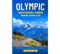 OLYMPIC NATIONAL PARK TRAVEL GUIDE 2026: Explore a Landscape of Diverse Ecosystems, Rich Wildlife, Beaches and Remote Wilderness Experience