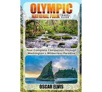 OLYMPIC NATIONAL PARK TRAVEL GUIDE: Your Complete Companion Through Washington's Wilderness Paradise