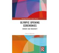 Olympic Opening Ceremonies: Memory and Modernity (Routledge Research in Sports History)