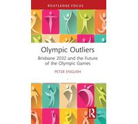 Olympic Outliers: Brisbane 2032 and the Future of the Olympic Games (Routledge Focus on Sport, Culture and Society)