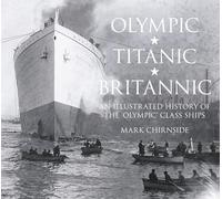 Olympic, Titanic, Britannic: An Illustrated History of the 'Olympic' Class Ships