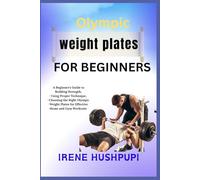 Olympic weight plates for beginners: •A Beginner's Guide to Building Strength, •Using Proper Technique, • Choosing the Right Olympic •Weight Plates for Effective •Home and Gym Workouts
