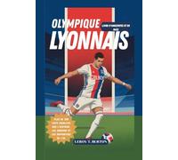 Olympique Lyonnais: Livre d’anecdotes et de quiz: Plus de 300 faits insolites sur l’histoire, les joueurs et les supporters de l’OL