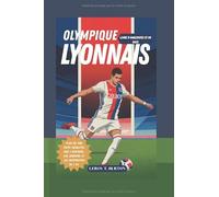 Olympique Lyonnais: Livre d’anecdotes et de quiz: Plus de 300 faits insolites sur l’histoire, les joueurs et les supporters de l’OL