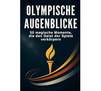 Olympische Augenblicke: 50 magische Momente, die den Geist der Spiele verkörpern