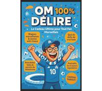 OM 100% Délire - Le Cadeau Ultime pour Tout Fan: Blagues inédites, anecdotes cultes, histoires folles et quiz pour vibrer comme un vrai supporter !