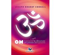 Om. Conoscere e usare la vibrazione più potente dell'universo (Ricerca interiore)