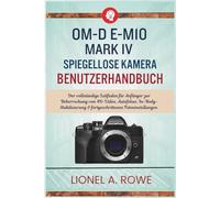 OM-D E-M10 Mark IV spiegellose Kamera Benutzerhandbuch: Der vollständige Leitfaden für Anfänger zur Beherrschung von 4K-Video, Autofokus, In-Body-Stabilisierung & fortgeschrittenen Fotoeinstellungen