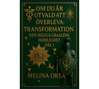OM DU ÄR UTVALD ATT ÖVERLEVA: TRANSFORMATION. DEN HELIGA GRAALENS HEMLIGHET. DEL 1