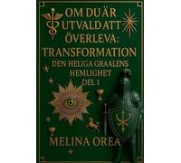 Om du är utvald att överleva: Transformation. Den heliga graalens hemlighet. Del 1