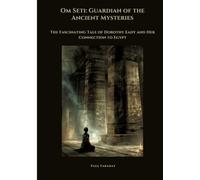Om Seti: Guardian of the Ancient Mysteries:The Fascinating Tale of Dorothy Eady and Her Connection to Egypt
