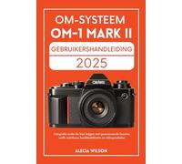 OM-SYSTEEM OM-1 MARK II GEBRUIKERSHANDLEIDING: Fotografie onder de knie krijgen met geavanceerde functies, snelle autofocus, beeldstabilisatie en videoprestaties
