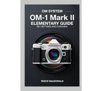 OM System OM-1 Mark II Elementary Guide: Key Settings and Overview