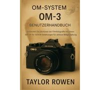 OM- SYSTEM OM-3 BENUTZERHANDBUCH: Entdecken Sie die Kunst der analogen Fotografie mit klaren Schritt-für-Schritt-Anleitungen für zeitlose Bildgestaltung