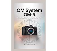 OM System OM-5 Elementary Guide: Key Settings and Overview