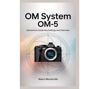OM System OM-5 Elementary Guide: Key Settings and Overview